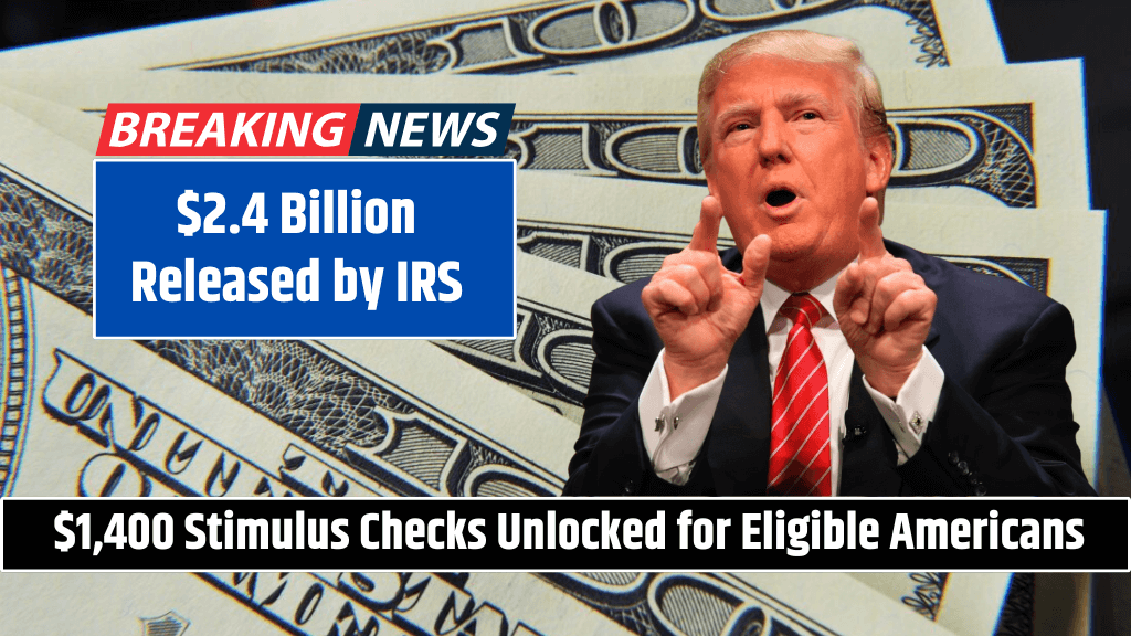 $1,400 Stimulus Checks Unlocked for Eligible Americans $2.4 Billion Released by IRS