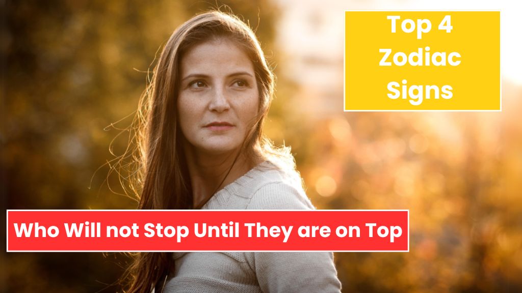 4 Zodiac Signs Who Will not Stop Until They are on Top