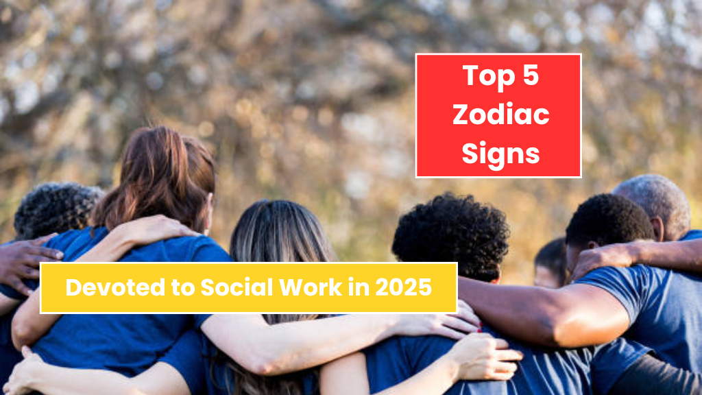 5 Zodiac Signs Devoted to Social Work in 2025