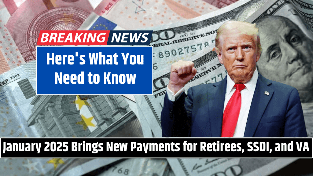 January 2025 Brings New Payments for Retirees, SSDI, and VA Here's What You Need to Know