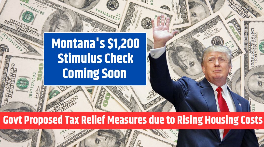 Montana's $1,200 Stimulus Check Coming Soon due to Rising Housing Costs Govt Proposed Tax Relief Measures