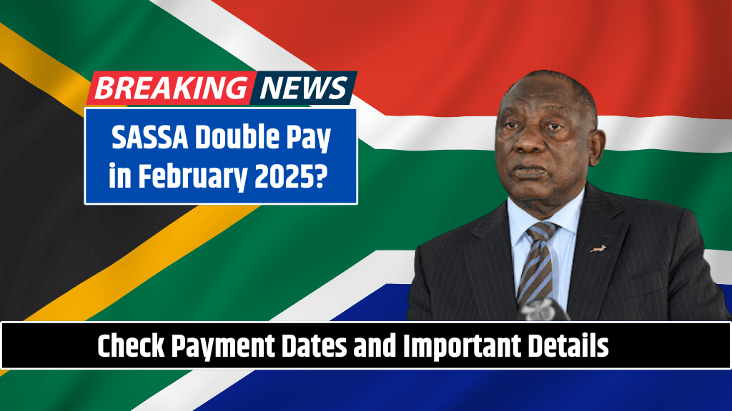 SASSA Double Pay in February 2025? Check Payment Dates and Important Details