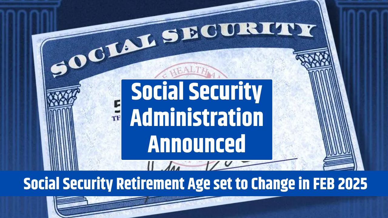 SSA announced Social Security Retirement Age set to Change in FEB 2025