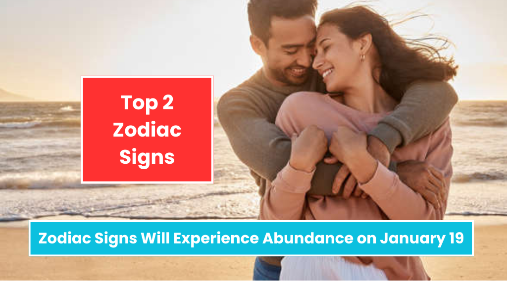 Top 2 Zodiac Signs Will Experience Abundance on January 19