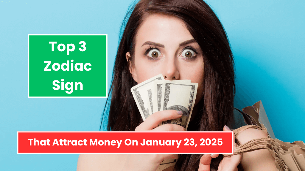 Top 3 Zodiac Signs That Attract Money On January 23, 2025