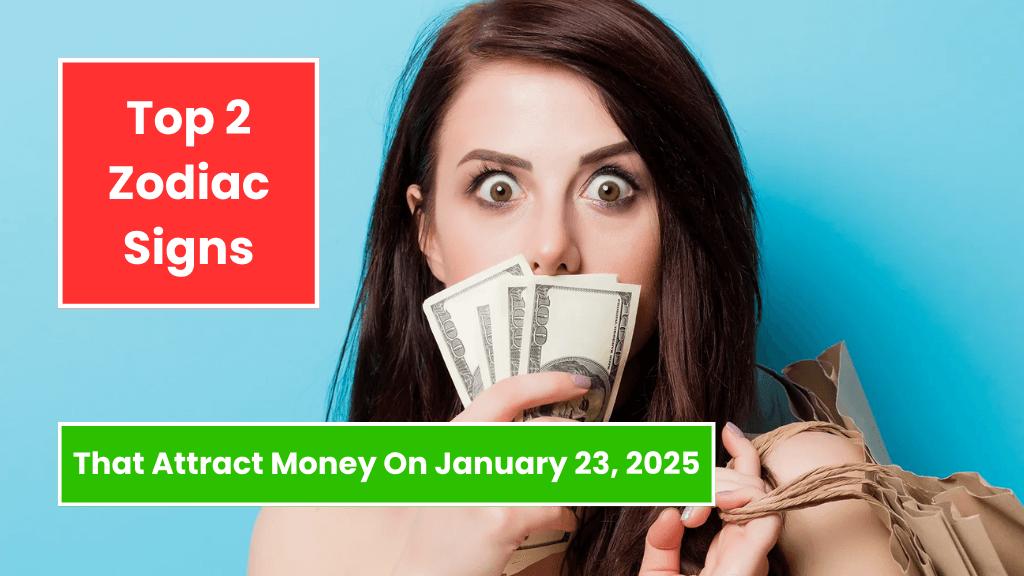 Top 3 Zodiac Signs That Attract Money On January 23, 2025