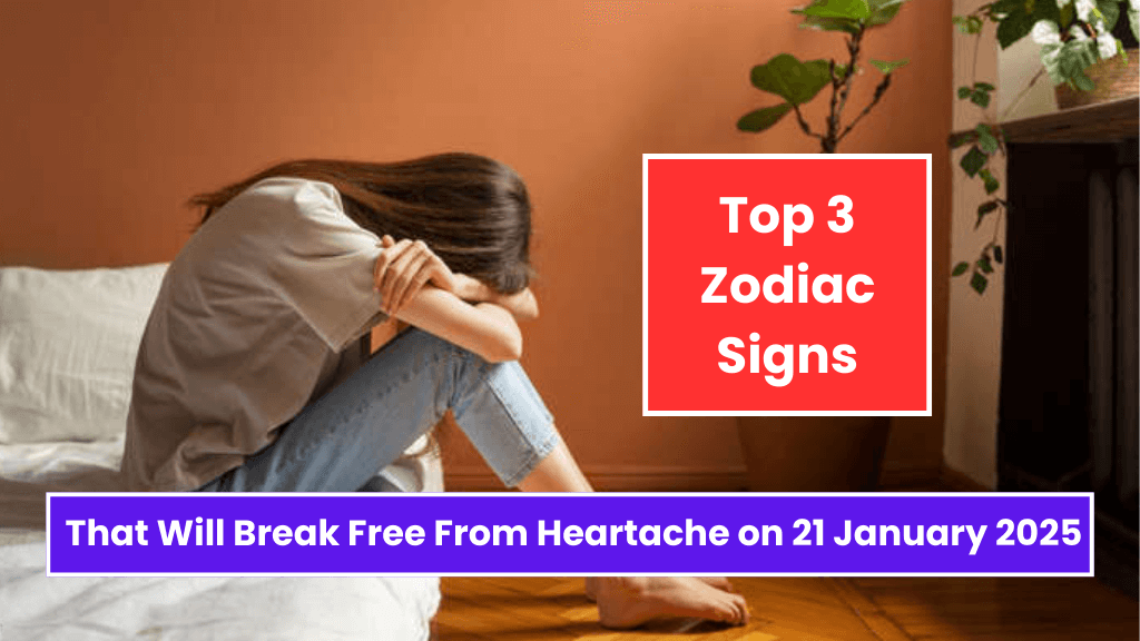 Top 3 Zodiac Signs That Will Break Free From Heartache on 21 January 2025