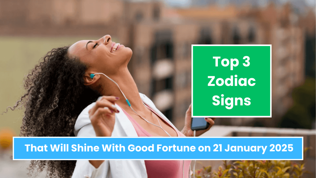 Top 3 Zodiac Signs That Will Shine With Good Fortune on 21 January 2025