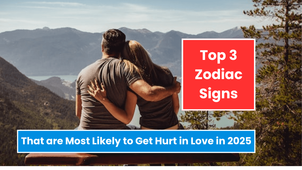 Top 3 Zodiac Signs That are Most Likely to Get Hurt in Love in 2025