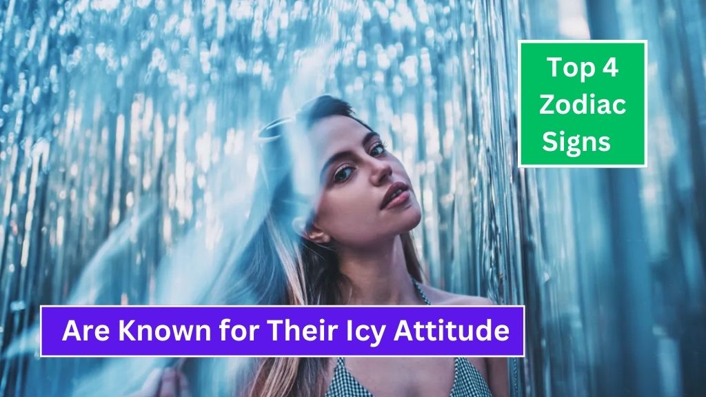 Top 4 Zodiac Signs Are Known for Their Icy Attitude!