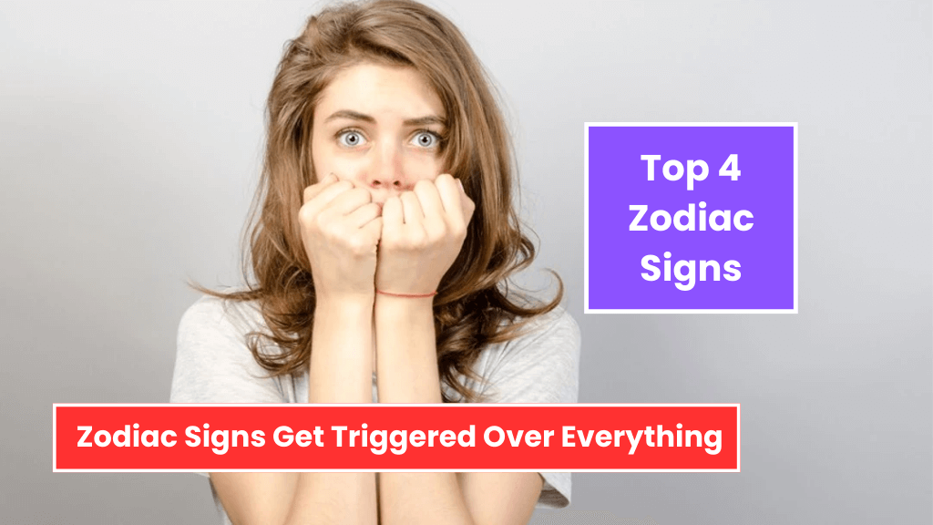 Top 4 Zodiac Signs Get Triggered Over Everything