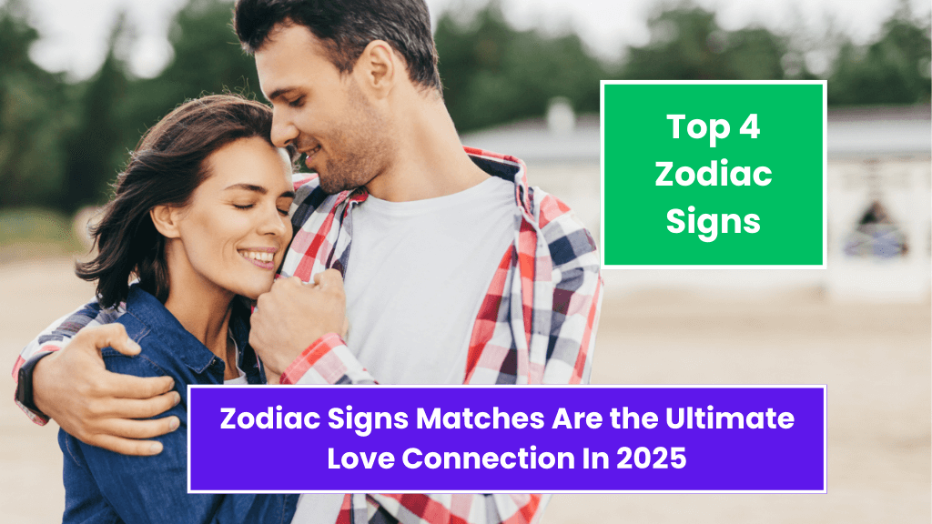 Top 4 Zodiac Signs Matches Are the Ultimate Love Connection In 2025