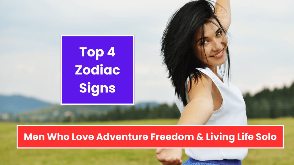 Top 4 Zodiac Signs Men Who Love Adventure Freedom & Living Life Solo