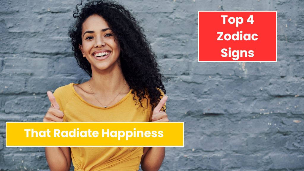 Top 4 Zodiac Signs That Radiate Happiness