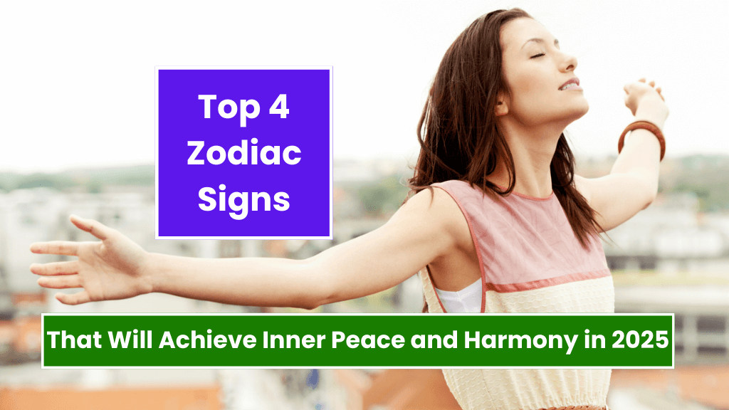 Top 4 Zodiac Signs That Will Achieve Inner Peace and Harmony in 2025