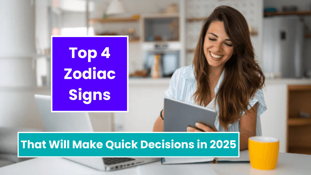 Top 4 Zodiac Signs That Will Make Quick Decisions in 2025