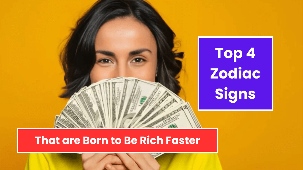 Top 4 Zodiac Signs That are Born to Be Rich Faster