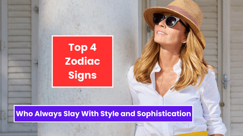 Top 4 Zodiac Signs Who Always Slay With Style and Sophistication