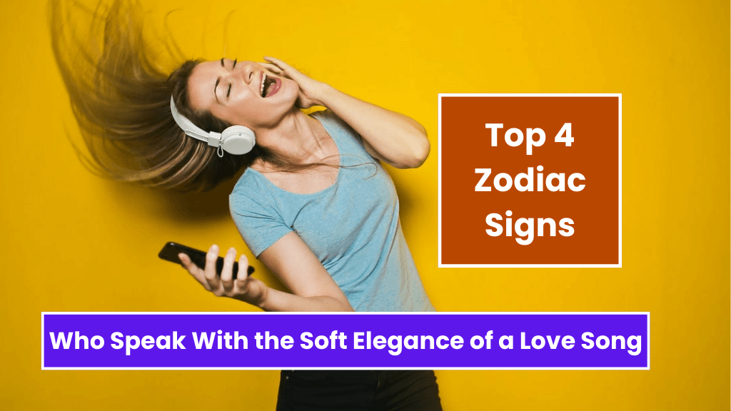 Top 4 Zodiac Signs Who Speak With the Soft Elegance of a Love Song