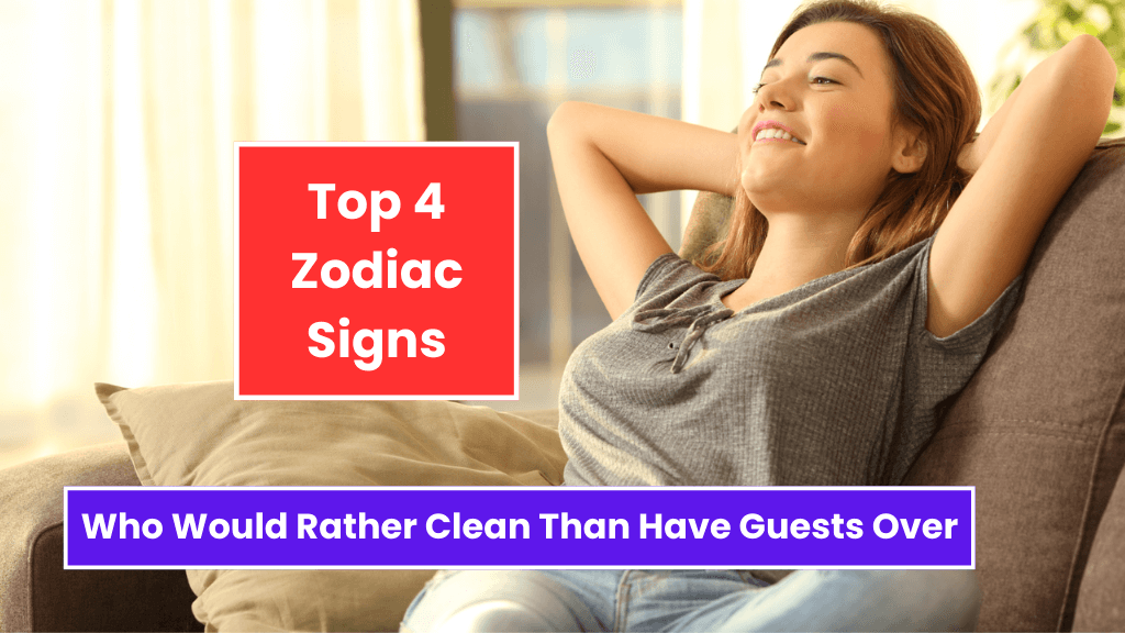 Top 4 Zodiac Signs Who Would Rather Clean Than Have Guests Over