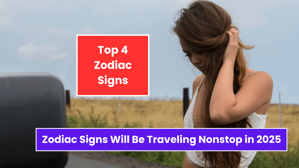 Top 4 Zodiac Signs Will Be Traveling Nonstop in 2025!