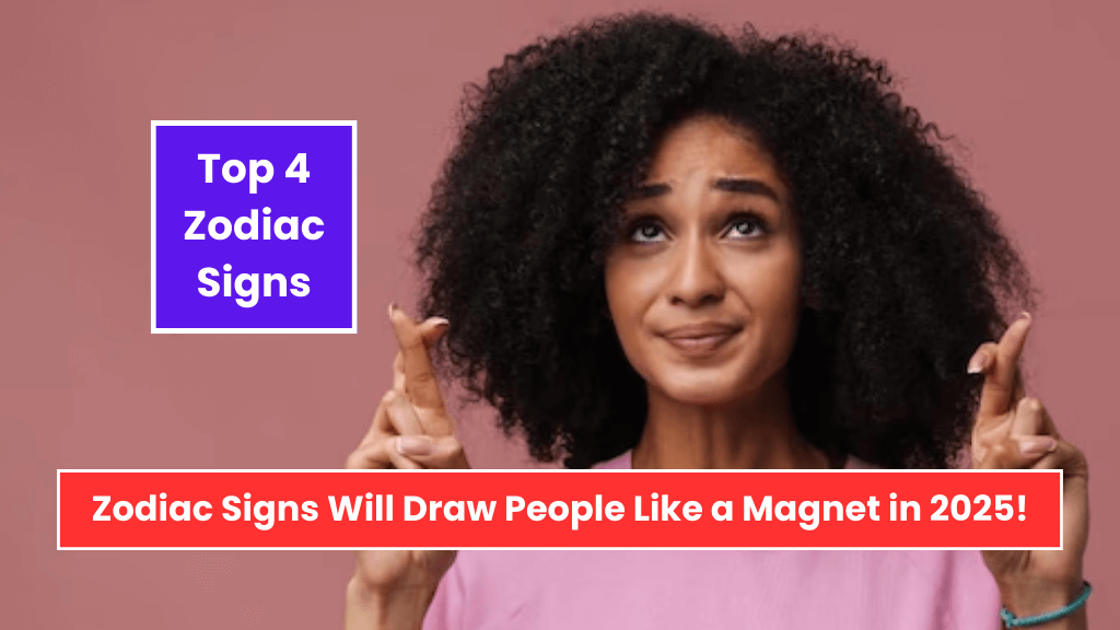 Top 4 Zodiac Signs Will Draw People Like a Magnet in 2025!