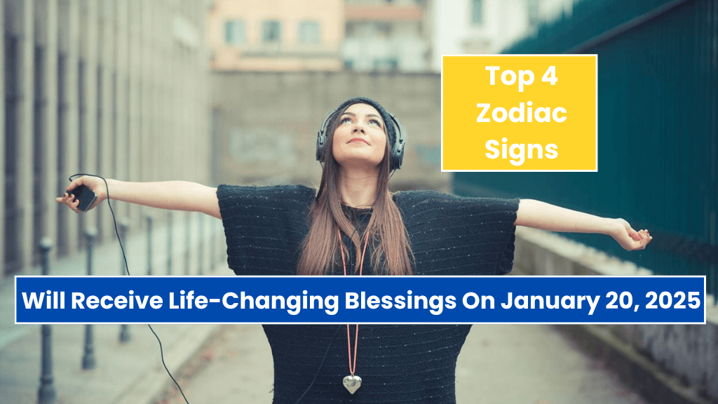 Top 4 Zodiac Signs Will Receive Life-Changing Blessings On January 20, 2025