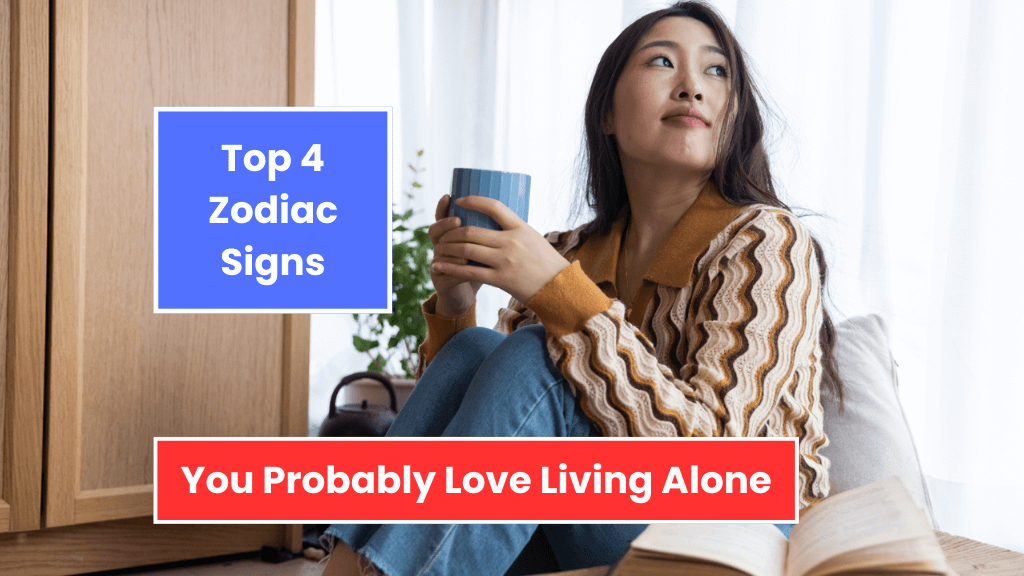 Top 4 Zodiac Signs, You Probably Love Living Alone