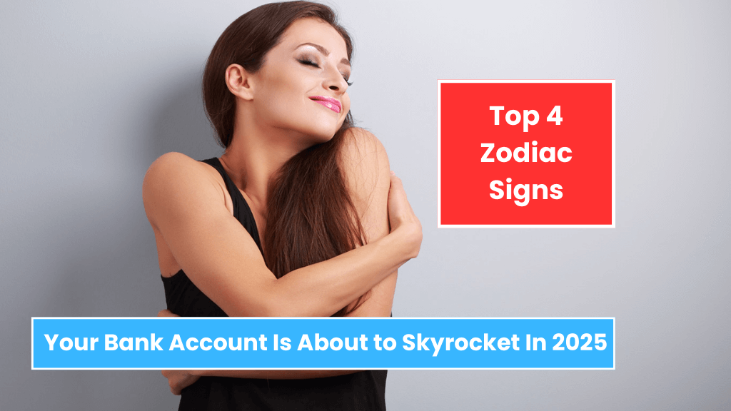 Top 4 Zodiac Signs, Your Bank Account Is About to Skyrocket In 2025