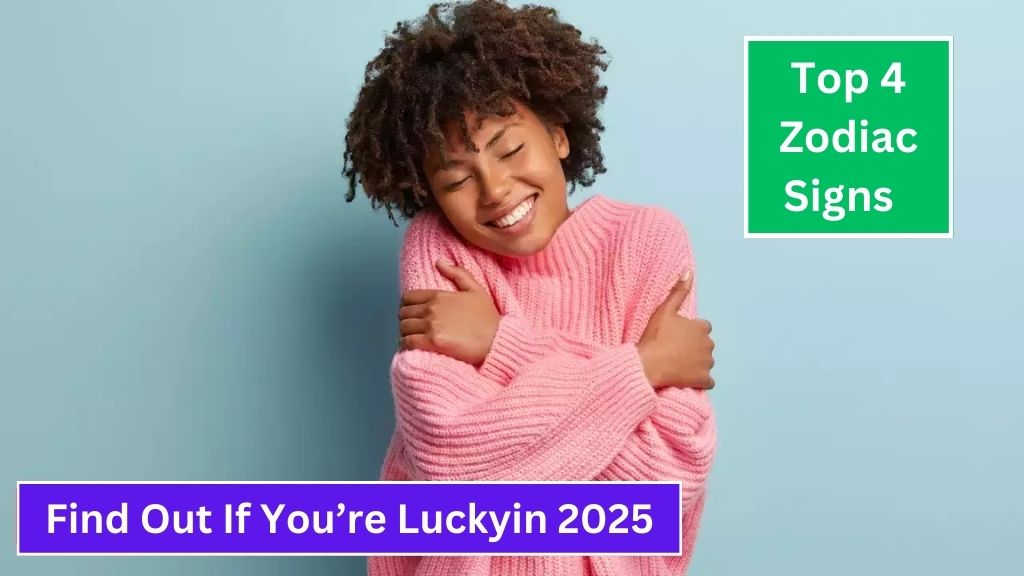 Top 4 Zodiac Signs in 2025 – Find Out If You’re Lucky