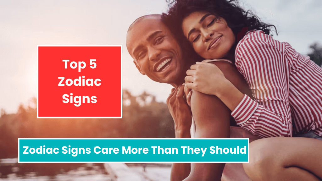 Top 5 Zodiac Signs Care More Than They Should