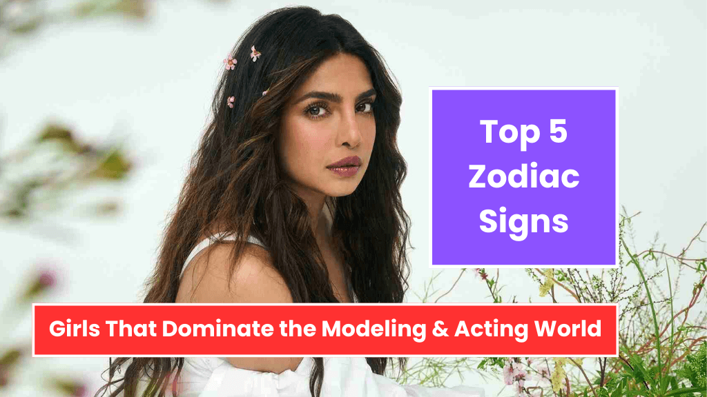 Top 5 Zodiac Signs Girls That Dominate the Modeling & Acting World