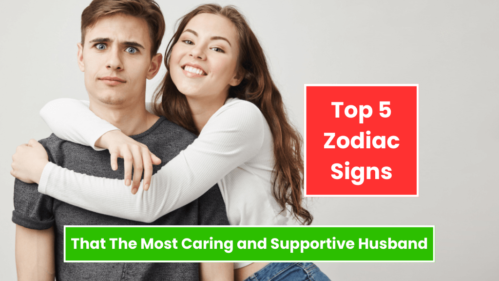 Top 5 Zodiac Signs That The Most Caring and Supportive Husband