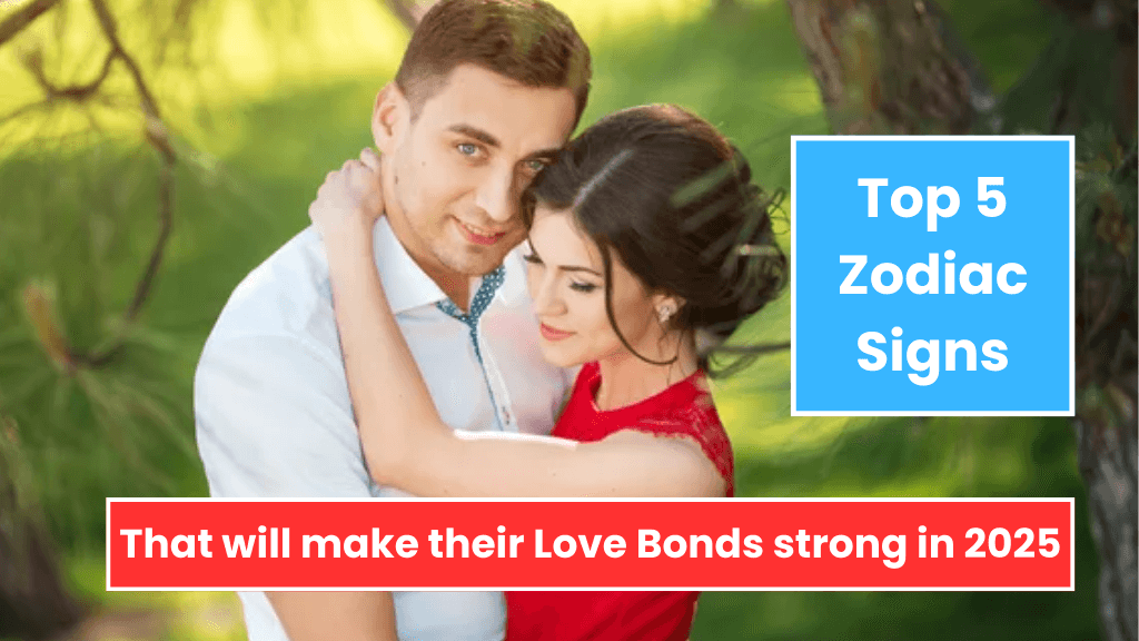 Top 5 Zodiac Signs That will make their Love Bonds strong in 2025