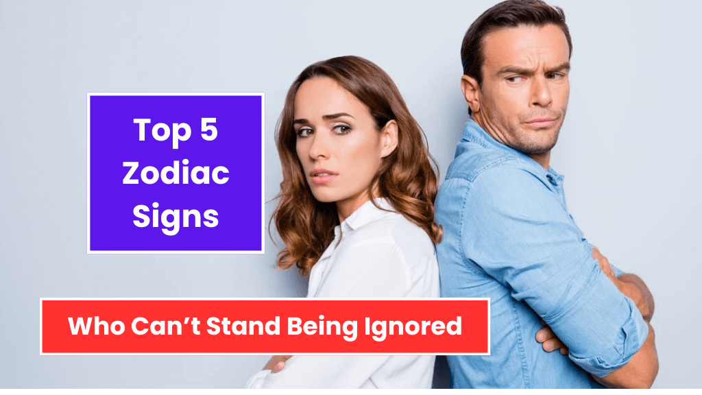 Top 5 Zodiac Signs Who Can’t Stand Being Ignored