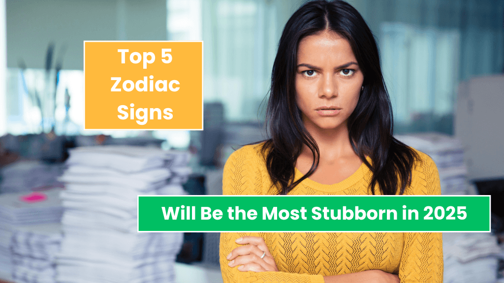 Top 5 Zodiac Signs Will Be the Most Stubborn in 2025