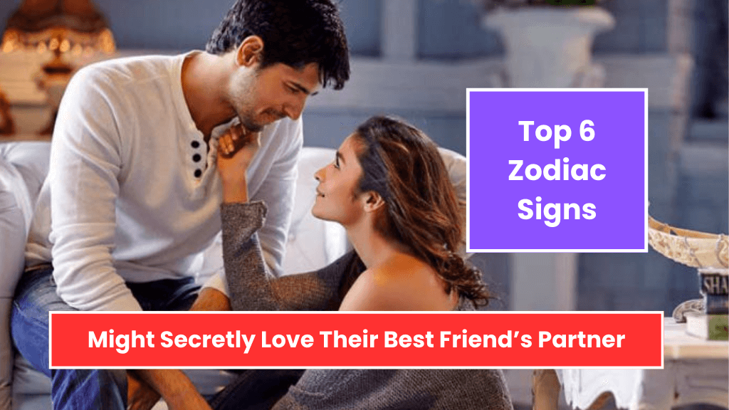 Top 6 Zodiac Signs Might Secretly Love Their Best Friend’s Partner