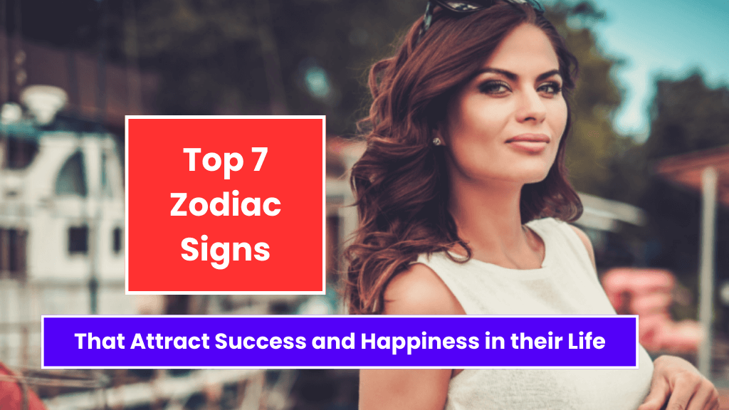 Top 7 Zodiac Signs That Attract Success and Happiness in their Life