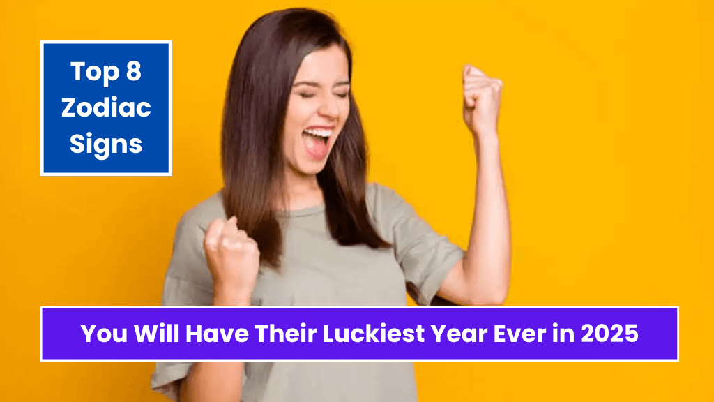 Top 8 Zodiac Signs Will Have Their Luckiest Year Ever in 2025