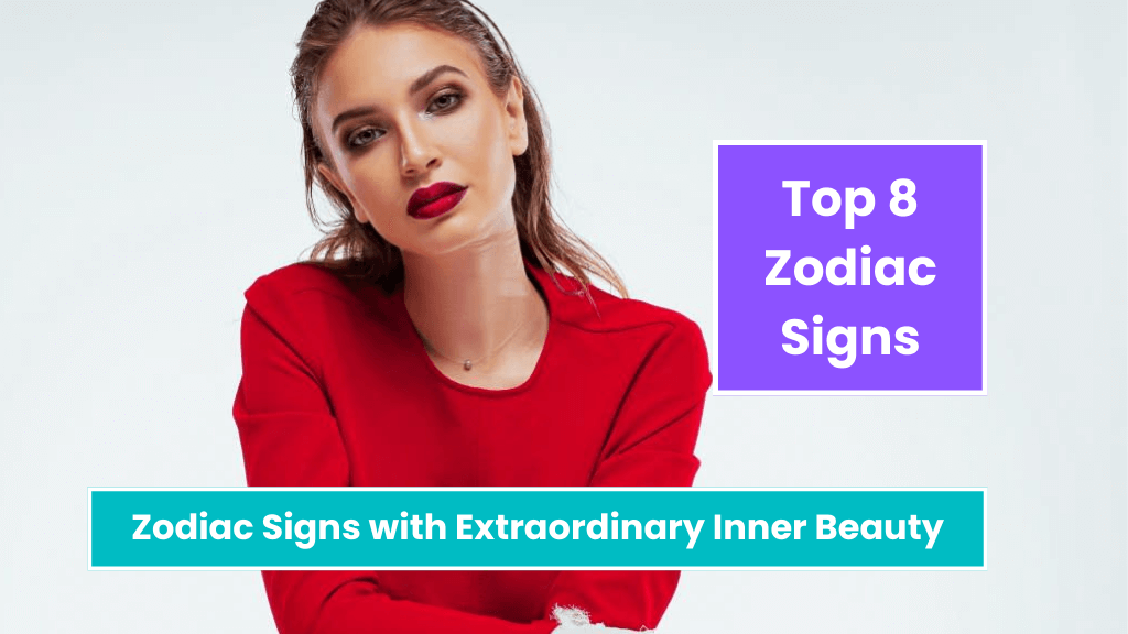 Top 8 Zodiac Signs with Extraordinary Inner Beauty